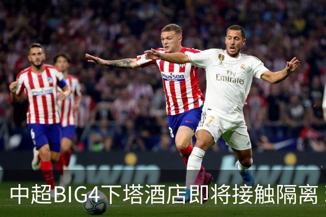 中超BIG4下塔酒店即将接触隔离 球队防疫压力陡增
